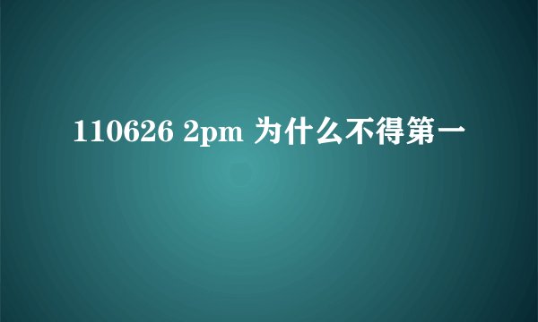 110626 2pm 为什么不得第一