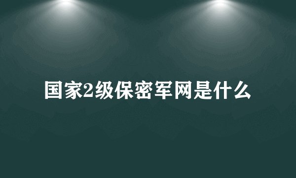 国家2级保密军网是什么