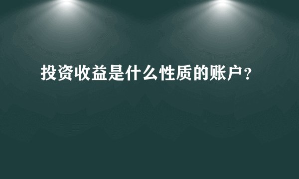 投资收益是什么性质的账户？