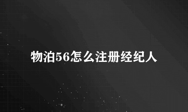 物泊56怎么注册经纪人
