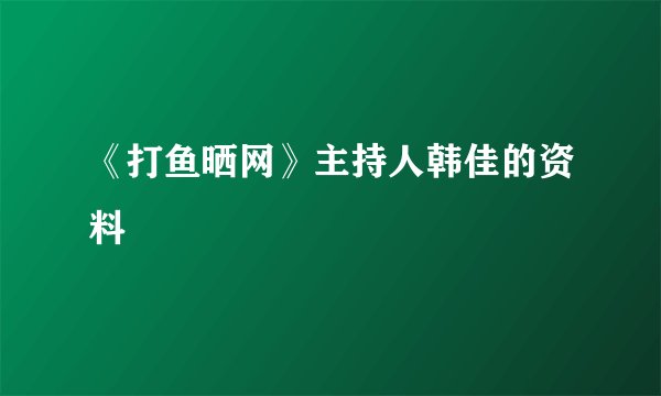 《打鱼晒网》主持人韩佳的资料
