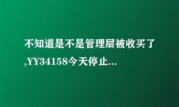 不知道是不是管理层被收买了,YY34158今天停止攻击了,怎么回事呢