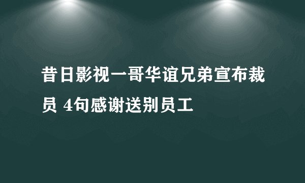 昔日影视一哥华谊兄弟宣布裁员 4句感谢送别员工