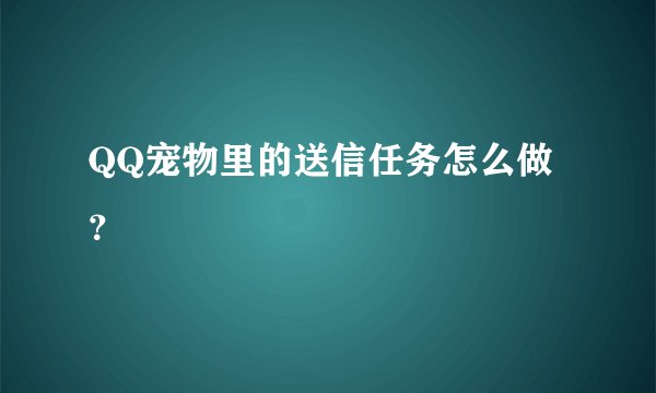 QQ宠物里的送信任务怎么做？