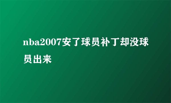 nba2007安了球员补丁却没球员出来