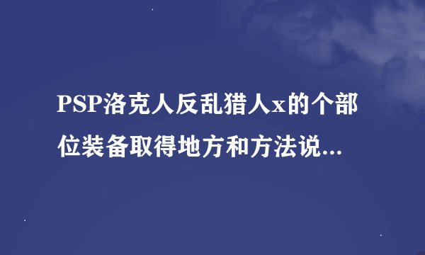 PSP洛克人反乱猎人x的个部位装备取得地方和方法说下，是洛克人的