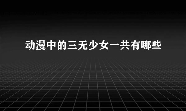 动漫中的三无少女一共有哪些
