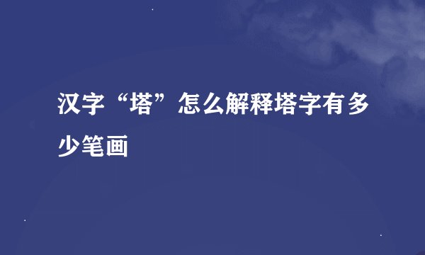汉字“塔”怎么解释塔字有多少笔画