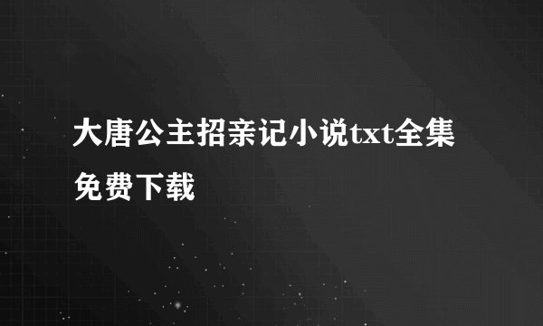 大唐公主招亲记小说txt全集免费下载
