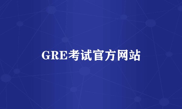 GRE考试官方网站