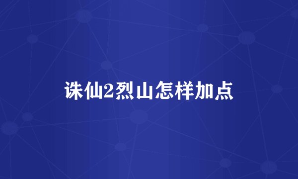 诛仙2烈山怎样加点
