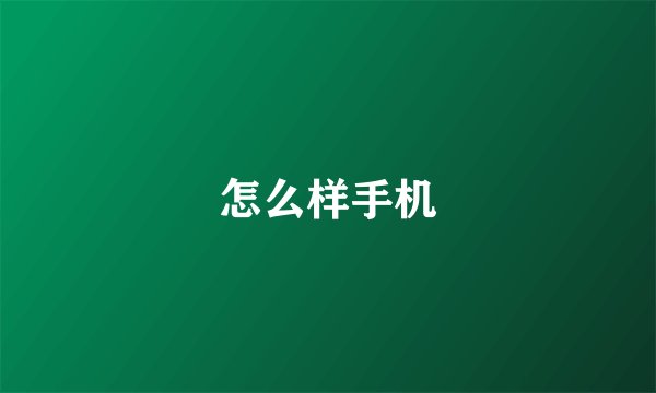 怎么样手机