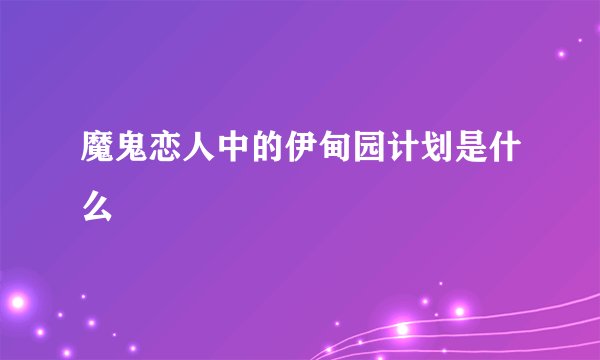 魔鬼恋人中的伊甸园计划是什么