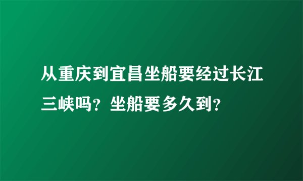 从重庆到宜昌坐船要经过长江三峡吗？坐船要多久到？