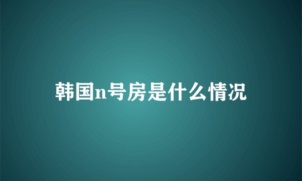 韩国n号房是什么情况