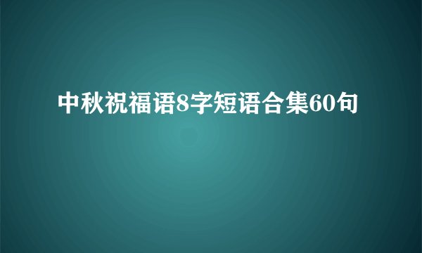 中秋祝福语8字短语合集60句