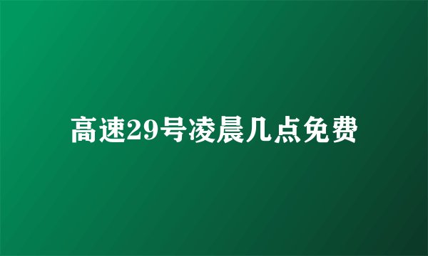 高速29号凌晨几点免费