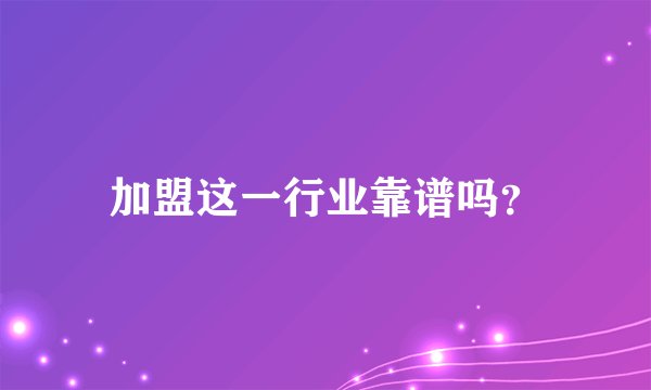 加盟这一行业靠谱吗？