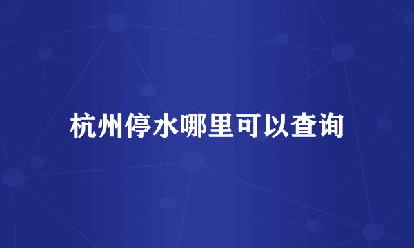 杭州停水哪里可以查询