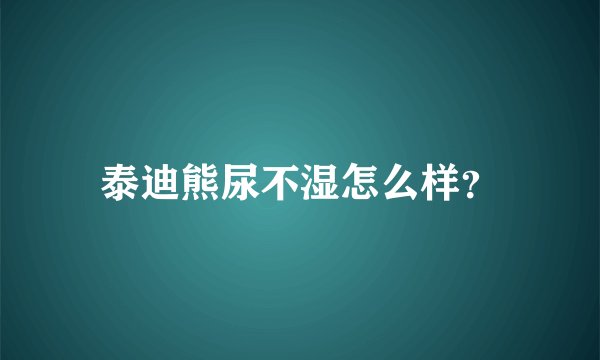 泰迪熊尿不湿怎么样？
