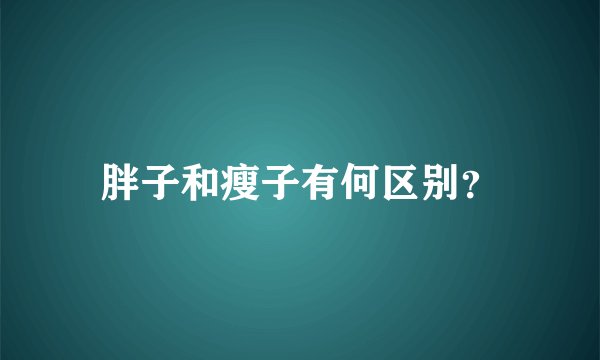 胖子和瘦子有何区别?