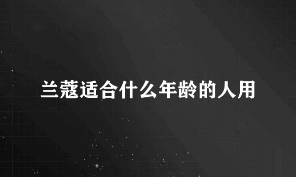 兰蔻适合什么年龄的人用