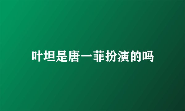 叶坦是唐一菲扮演的吗