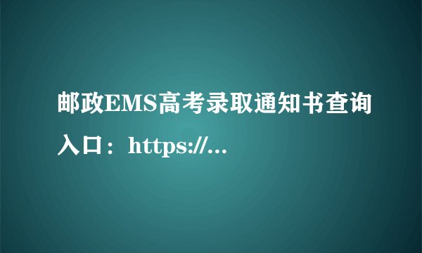 邮政EMS高考录取通知书查询入口：https://www.ems.com.cn/