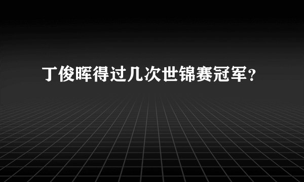 丁俊晖得过几次世锦赛冠军？