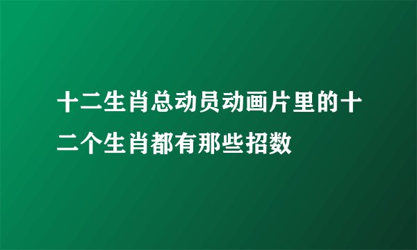 十二生肖总动员动画片里的十二个生肖都有那些招数