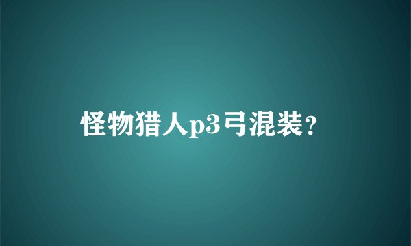 怪物猎人p3弓混装？