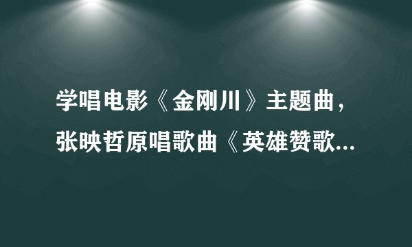 学唱电影《金刚川》主题曲，张映哲原唱歌曲《英雄赞歌》简谱歌谱
