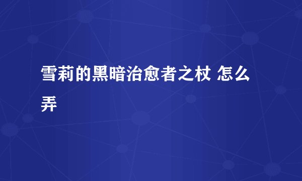 雪莉的黑暗治愈者之杖 怎么弄