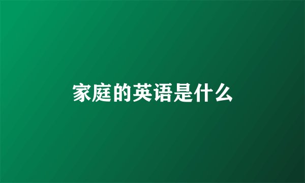 家庭的英语是什么