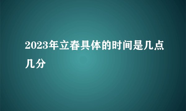 2023年立春具体的时间是几点几分