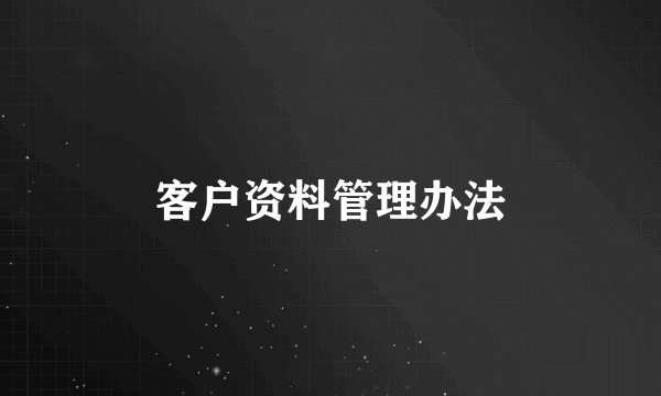 客户资料管理办法