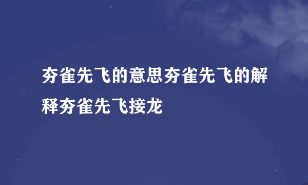夯雀先飞的意思夯雀先飞的解释夯雀先飞接龙