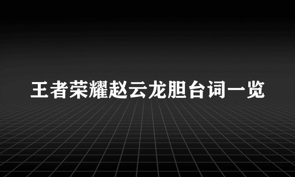 王者荣耀赵云龙胆台词一览