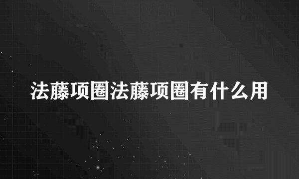 法藤项圈法藤项圈有什么用