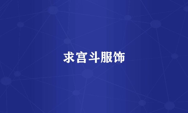 求宫斗服饰