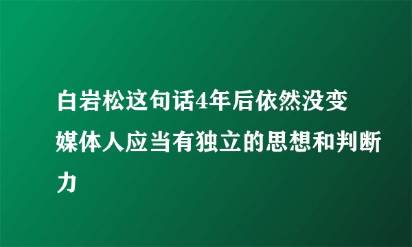 白岩松这句话4年后依然没变媒体人应当有独立的思想和判断力