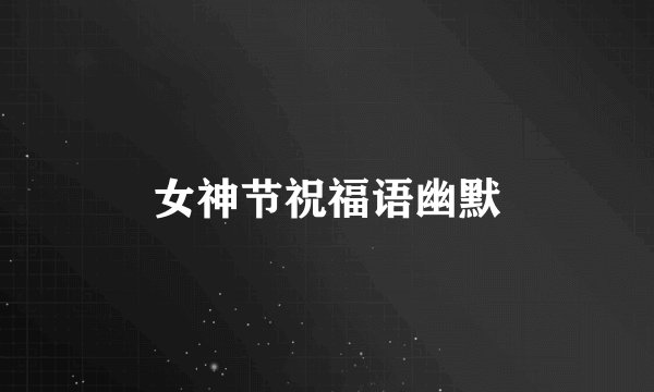 女神节祝福语幽默