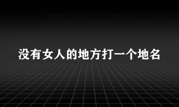 没有女人的地方打一个地名