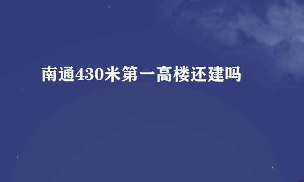 南通430米第一高楼还建吗