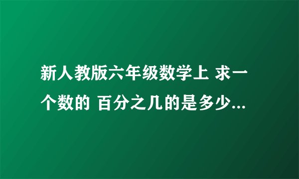 新人教版六年级数学上 求一个数的 百分之几的是多少的导学案