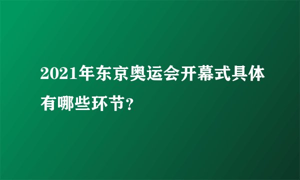 2021年东京奥运会开幕式具体有哪些环节？