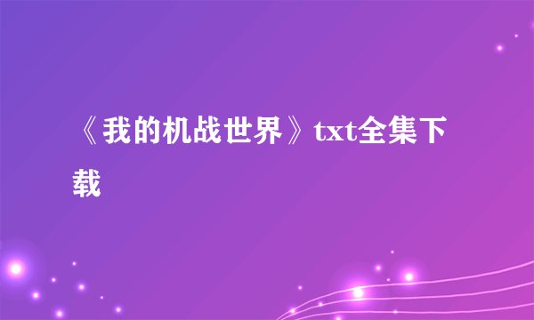 《我的机战世界》txt全集下载