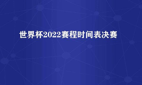 世界杯2022赛程时间表决赛