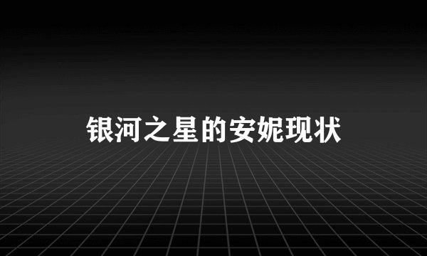 银河之星的安妮现状