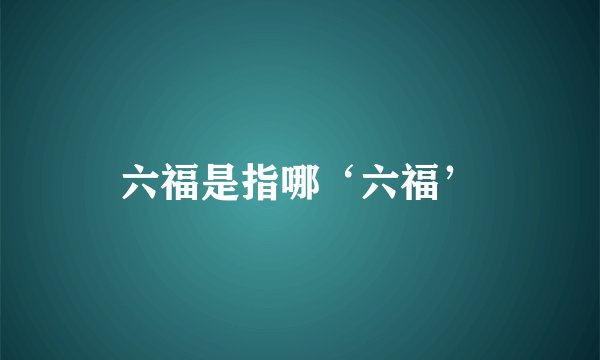六福是指哪‘六福’